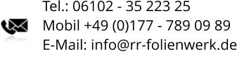 Tel.: 06102 - 35 223 25 Mobil +49 (0)177 - 789 09 89 E-Mail: info@rr-folienwerk.de